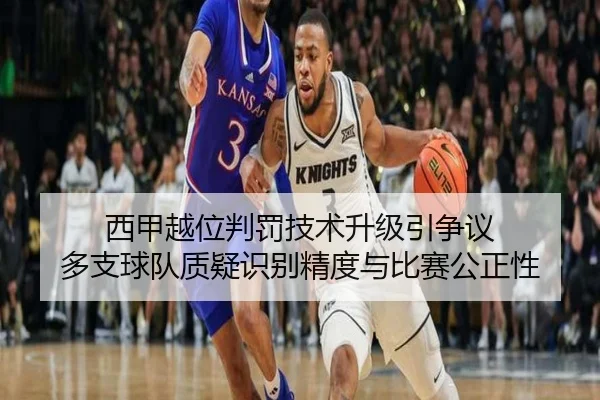 西甲越位判罚技术升级引争议 多支球队质疑识别精度与比赛公正性